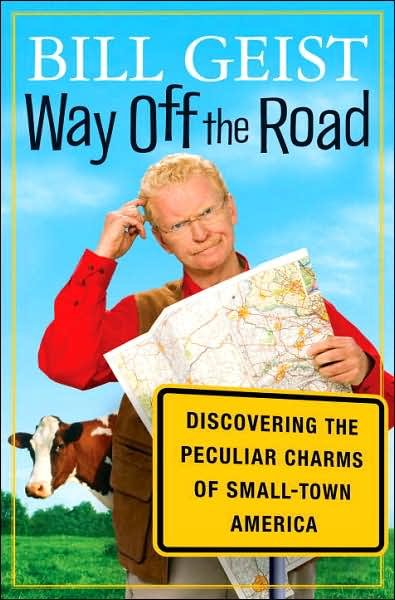 Way off the road : discovering the peculiar charms of small-town America / Bill Geist.