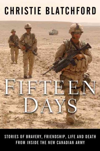 Fifteen days : stories of bravery, friendship, life and death from inside the new Canadian Army / Christie Blatchford.