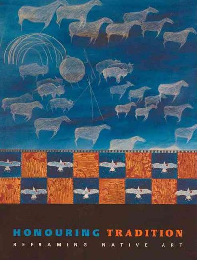 Honouring tradition : reframing native art / Beth Carter ... [et al.] ; [ed. by Melanie Kjorlien].