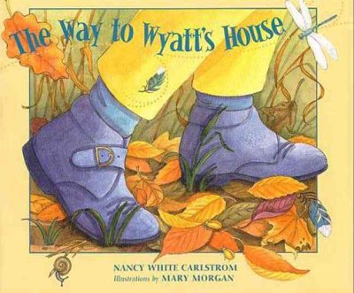 The way to Wyatt's house / Nancy White Carlstrom ; illustrations by Mary Morgan.