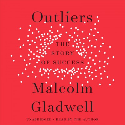 Outliers [sound recording] : the story of success / Malcolm Gladwell.