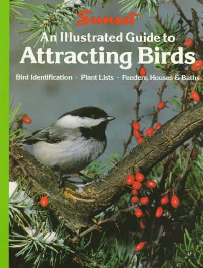 An Illustrated guide to attracting birds / by the editors of Sunset books and Sunset magazine ; [book editor, Susan Warton].