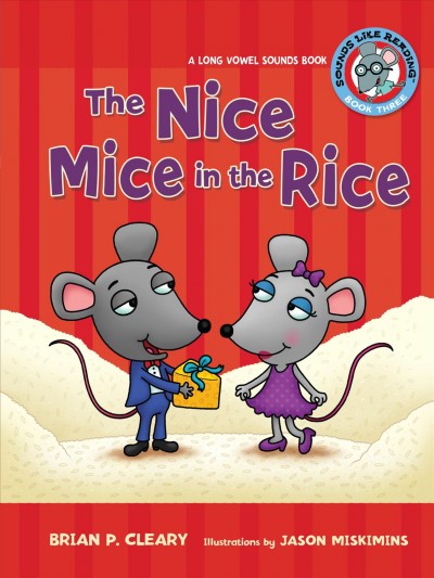 The nice mice in the rice : a long vowel sounds book / Brian P. Cleary ; illustrations by Jason Miskimins ; consultant: Alice M. Maday.
