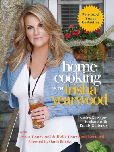 Home cooking with Trish Yearwood : stories & recipes to share with family & friends / Trisha Yearwood ; with Gwen Yearwood & Beth Yearwood Bernard ; foreword by Garth Brooks.
