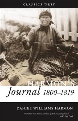 Harmon's journal, 1800-1819 / Daniel Williams Harmon ; [edited by W. Kaye Lamb] ; with a foreword by Jennifer S.H. Brown.