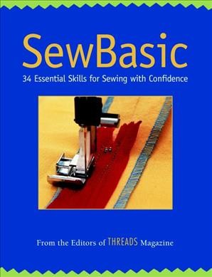 Sew basic : 34 essential skills for sewing with confidence / from the editors of Threads magazine.
