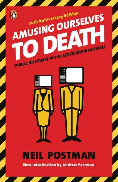 Amusing ourselves to death : public discourse in the age of show business / Neil Postman ; new introduction by Andrew Postman.