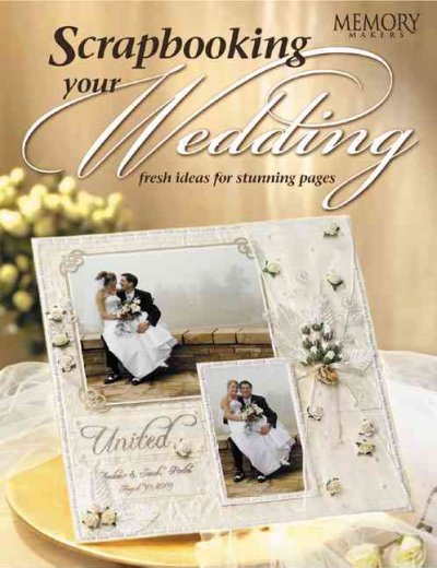 Scrapbooking your wedding : fresh ideas for stunning pages.