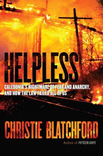Helpless : Caledonia's nightmare of fear and anarchy, and how the law failed all of us / Christie Blatchford.