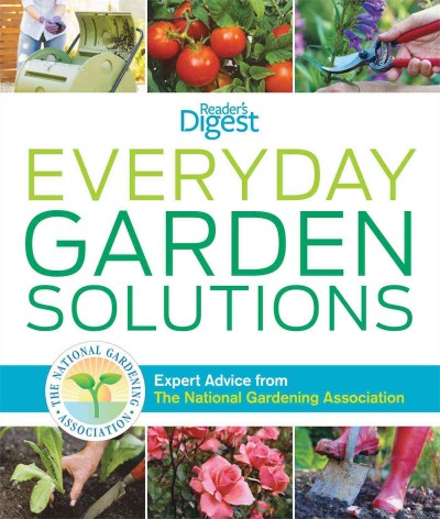 Everyday garden solutions : expert advice from the National Gardening Association / compiled in partnership with The National Gardening Association ; [consulting editor: Anne Halpin].