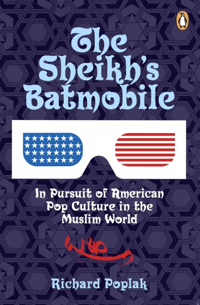 The Sheikh's batmobile [electronic resource] : in pursuit of American pop culture in the Muslim world / Richard Poplak.