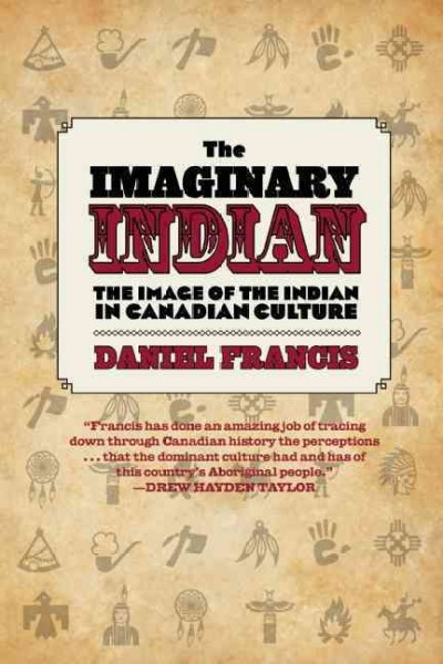 The imaginary Indian [electronic resource] : the image of the Indian in Canadian culture / Daniel Francis.