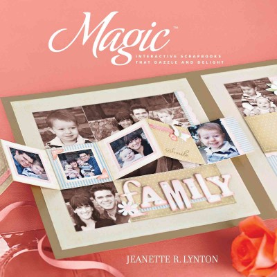 Magic : interactive scrapbooks that dazzle and delight / Jeanette R. Lynton.