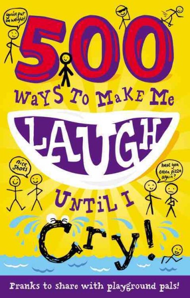 500 ways to make me laugh until I cry! / [project editor: Mariangela Palazzi-Williams]