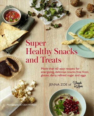Super healthy snacks and treats : more than 60 easy recipes for energizing, delicious snacks free from gluten, dairy, refined sugar and eggs / Jenna Zoe ; photography by Clare Winfield.