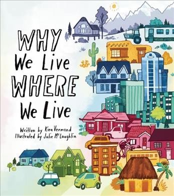Why we live where we live / written by Kira Vermond ; illustrated by Julie McLaughlin.