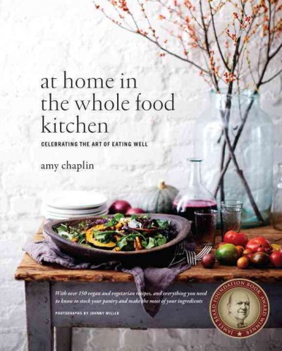 At home in the whole food kitchen : celebrating the art of eating well / Amy Chaplin.