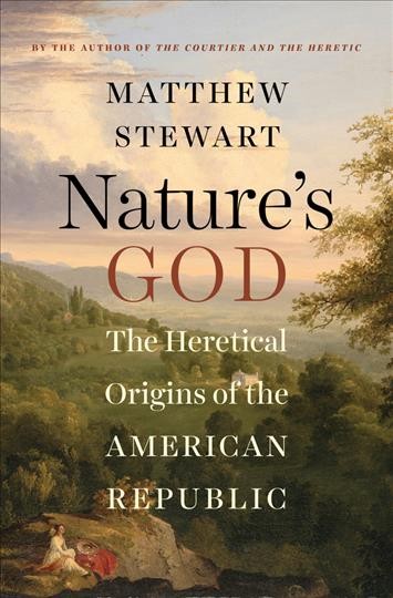 Nature's God : the heretical origins of the American republic / Matthew Stewart.