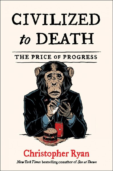 Civilized to death : the price of progress / Christopher Ryan.