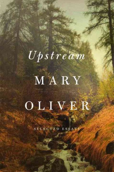 Upstream : selected essays / Mary Oliver.