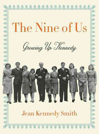 The nine of us : growing up Kennedy / Jean Kennedy Smith.