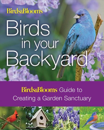 Birds in your backyard : Birds & Blooms guide to creating a garden sanctuary / Bob Dolezai.