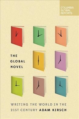 The global novel : writing the world in the 21st century / Adam Kirsch.