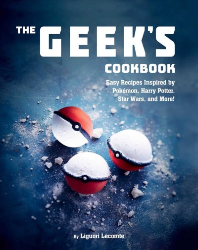 The Geek's cookbook : easy recipes inspired by Pokémon, Harry Potter, Star Wars, and more! / by Liguori Lecomte ; translated by Andrea Jones Berasaluce ; photography by Pierre Chivoret ; design by Alexia Janny.
