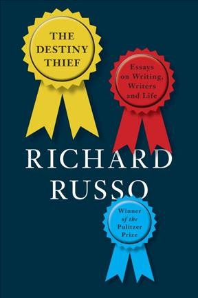 The destiny thief : essays on writing, writers and life / Richard Russo.