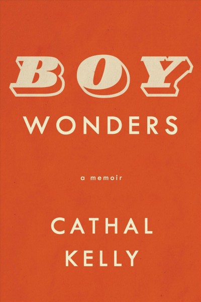 Boy wonders : a memoir / Cathal Kelly.