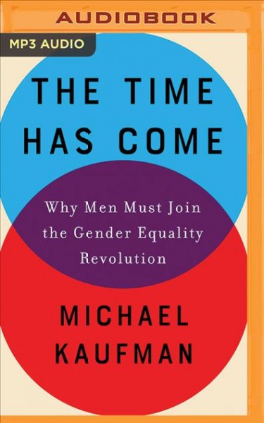 The time has come : why men must join the gender equality revolution / Michael Kaufman.