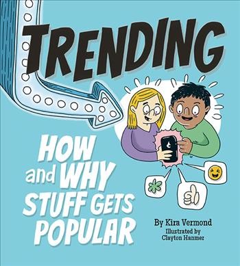 Trending : how and why stuff gets popular / by Kira Vermond ; illlustrated by Clayton Hanmer.