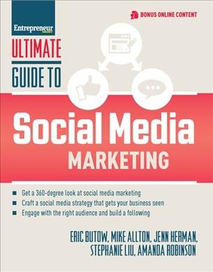 Entrepreneur magazine's ultimate guide to social media marketing / Eric Butow, Mike Allton, Jenn Herman, Stephanie Liu, Amanda Robinson.