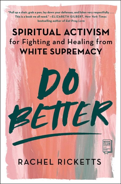 Do better : spiritual activism for fighting and healing from white supremacy / Rachel Ricketts.