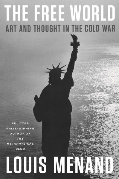 The free world : art and thought in the Cold War / Louis Menand.