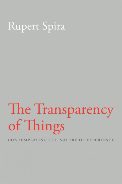 The transparency of things : contemplating the nature of experience / Rupert Spira.