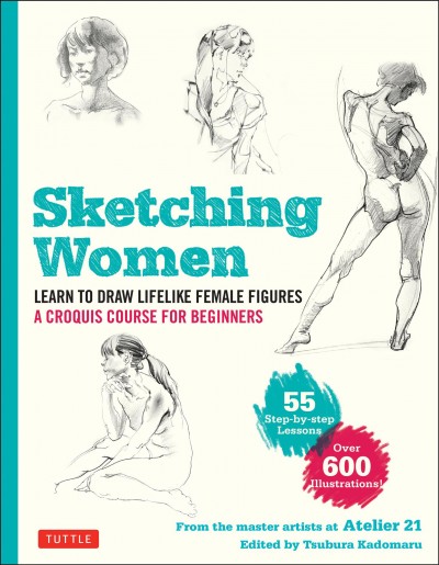 Sketching women : learn to draw lifelike female figures : a croquis course for beginners / from the master artists at Atelier 21 ; edited by Tsubara Kadomaru ; [translated from Japanese by Makiko Itoh].