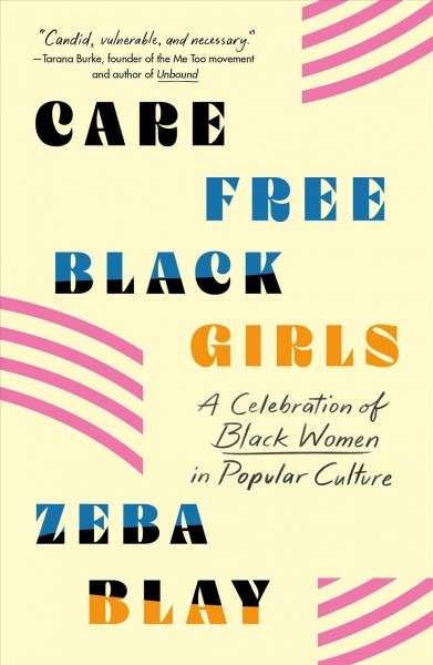 Care free black girls : a celebration of black women in popular culture / Zeba Blay.