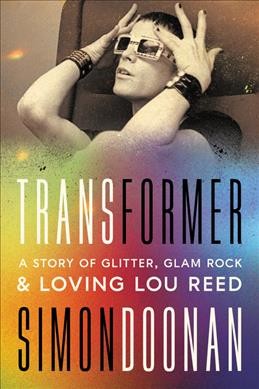 Transformer : a story of glitter, glam rock & loving Lou Reed / Simon Doonan.