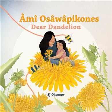 Âmî osâwâpikones = Dear dandelion / SJ Okemow.