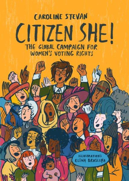 Citizen she! : the global campaign for women's voting rights / Caroline Stevan ; illustrations, Elīna Brasliņa ; translated by Michelle Bailat-Jones.