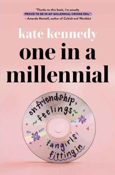 One in a millennial : on friendship, feelings, fangirls, and fitting in / Kate Kennedy.