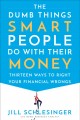 The dumb things smart people do with their money : thirteen ways to right your financial wrongs  Cover Image